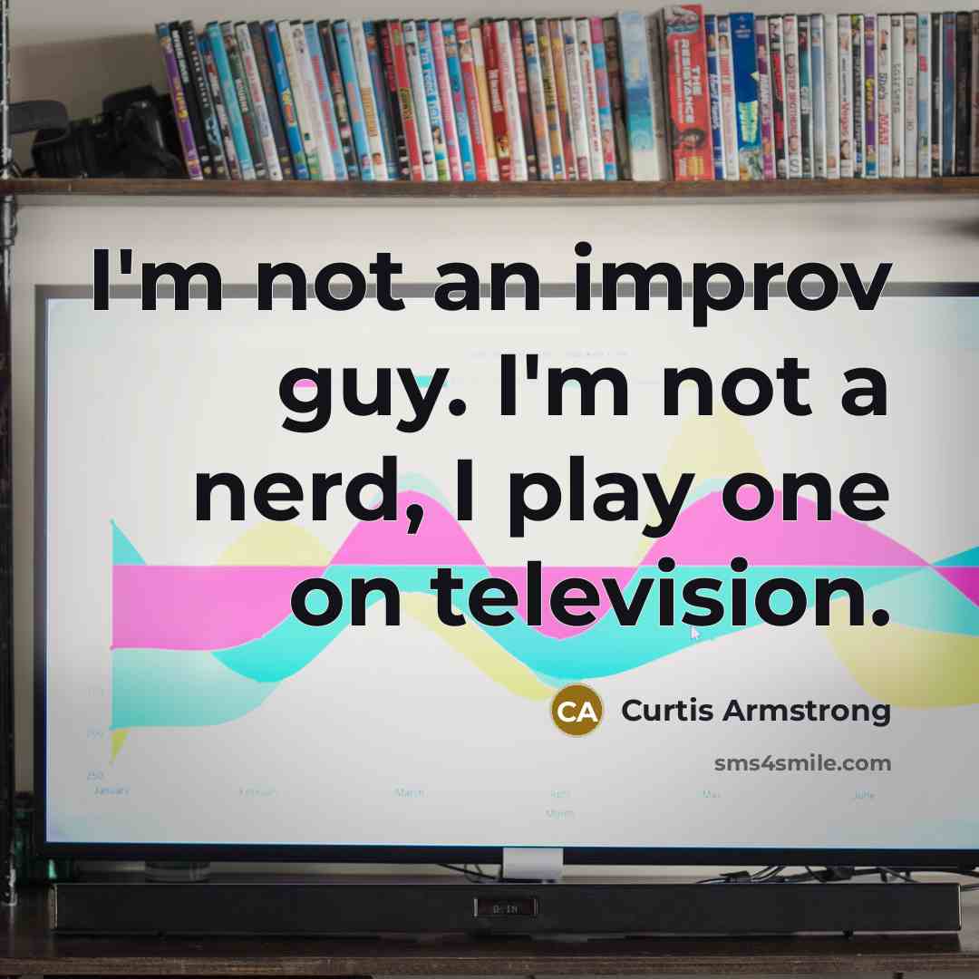 “I'm not an improv guy. I'm not a nerd, I…” quote by Curtis Armstrong