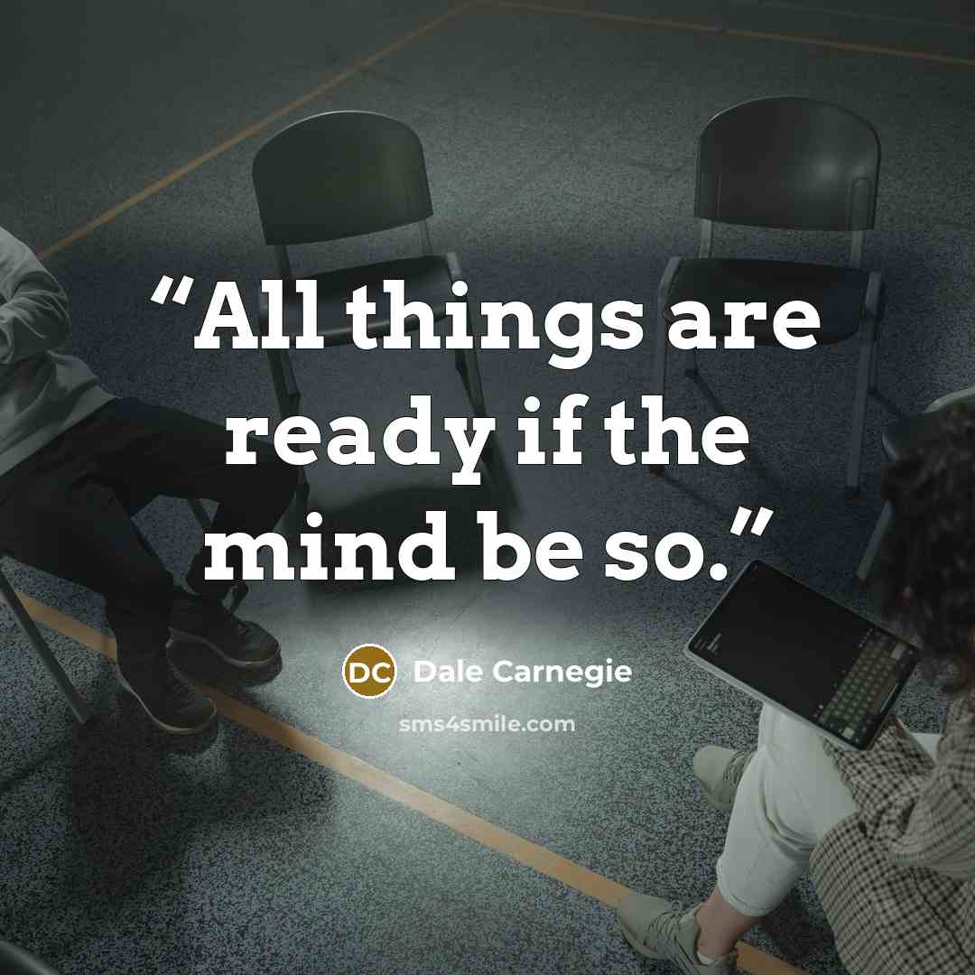 “All things are ready if the mind be so.” quote by Dale Carnegie