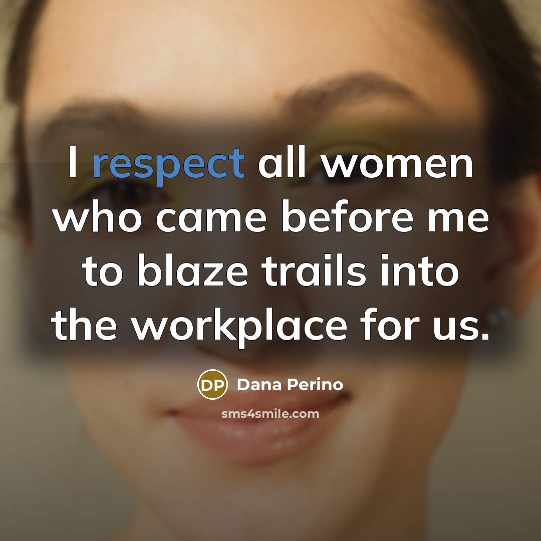 “I respect all women who came before me to blaze…” quote by Dana Perino