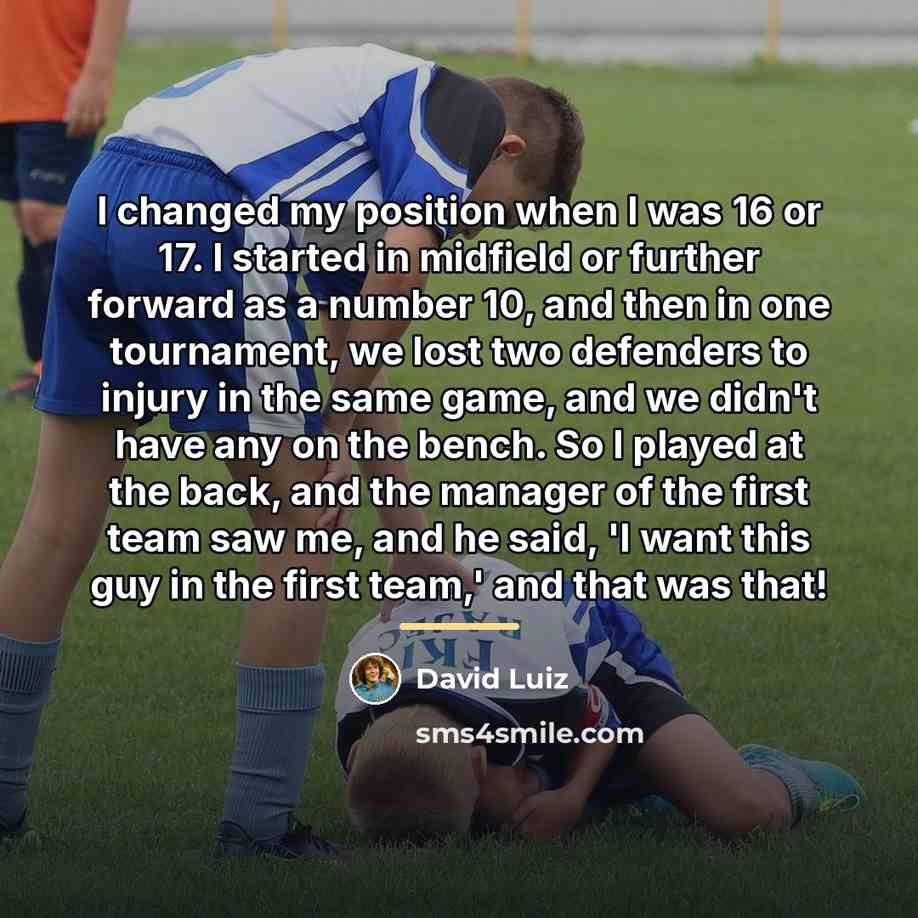“I changed my position when I was 16 or 17.…” quote by David Luiz