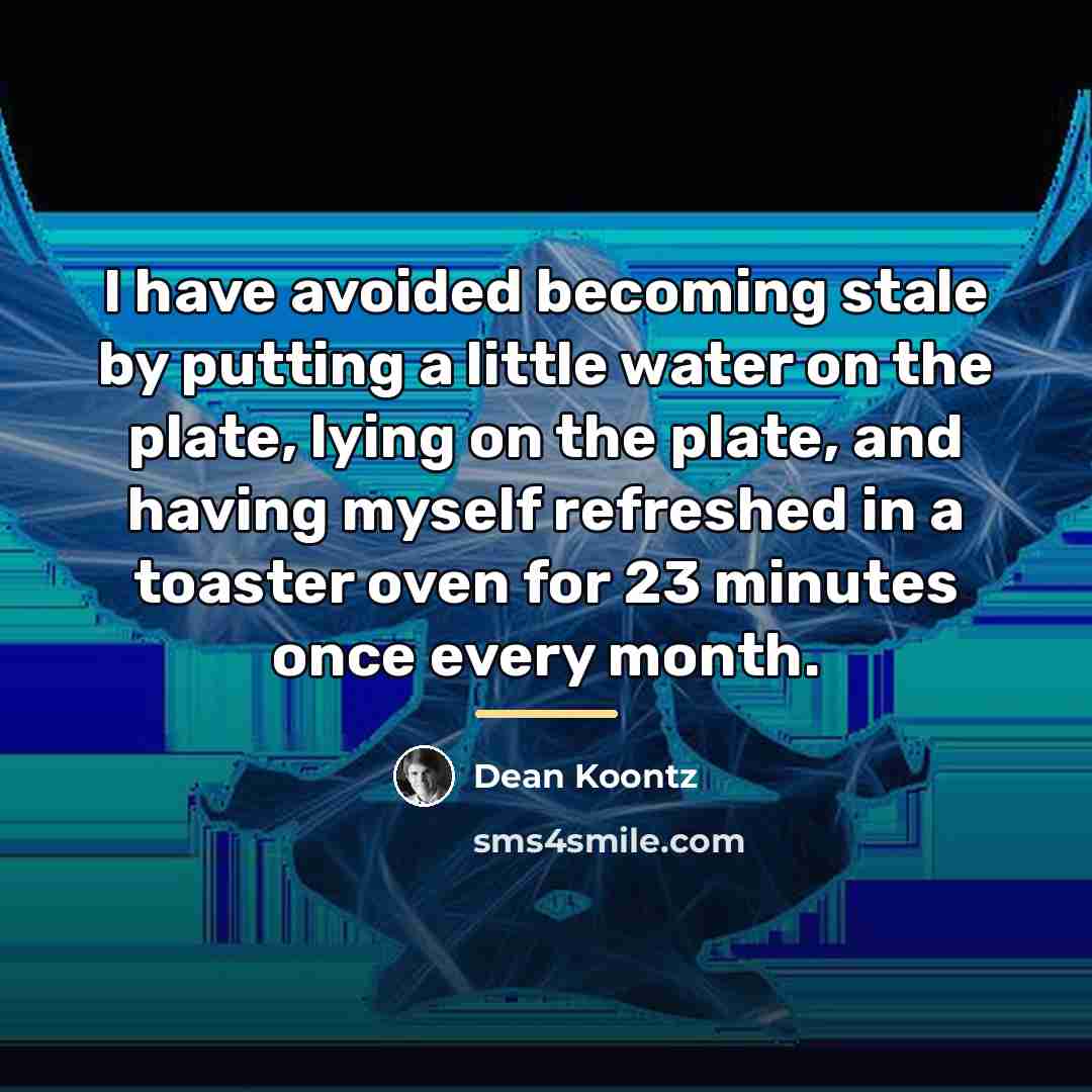 “I have avoided becoming stale by putting a little water…” quote by Dean Koontz
