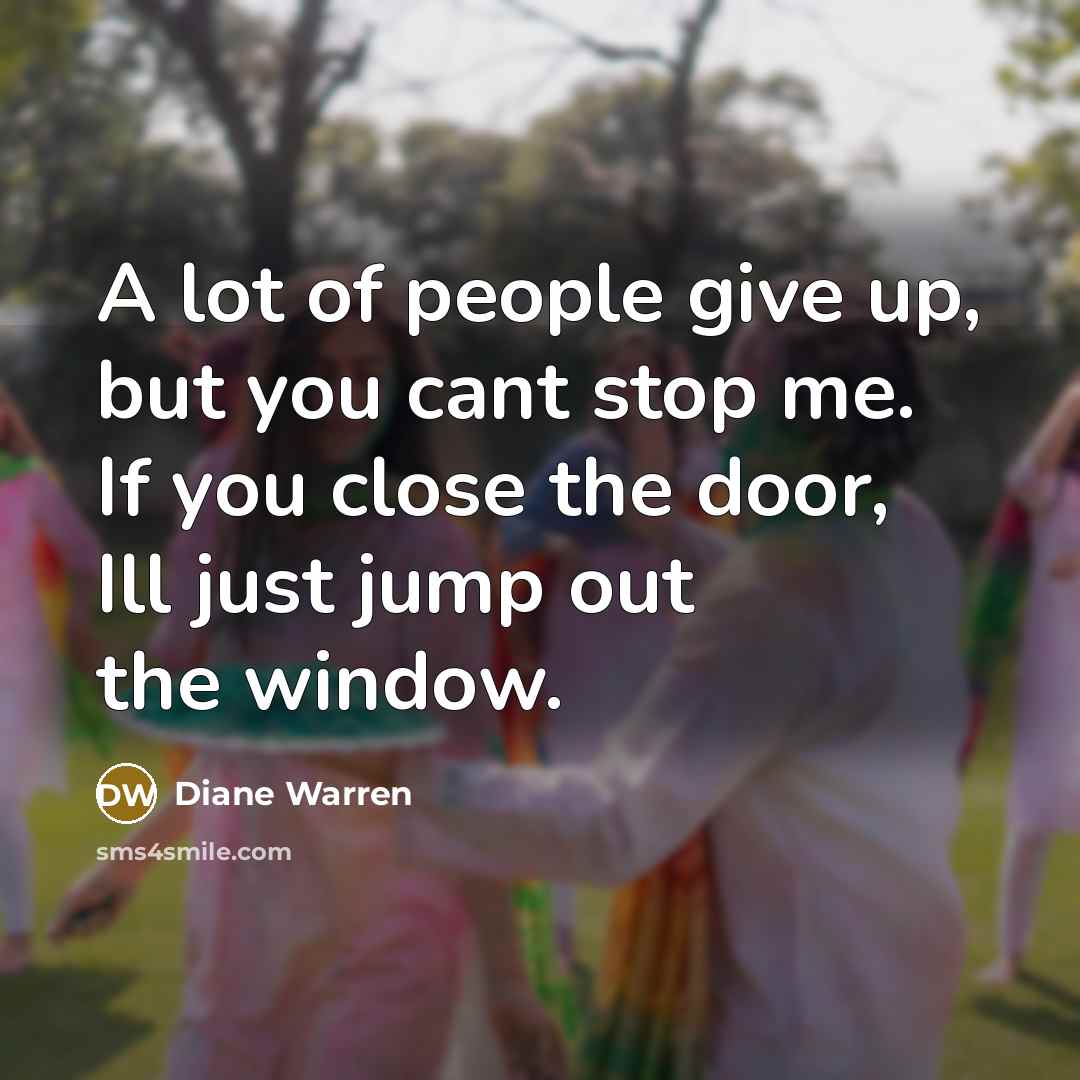 “A lot of people give up, but you cant stop…” quote by Diane Warren