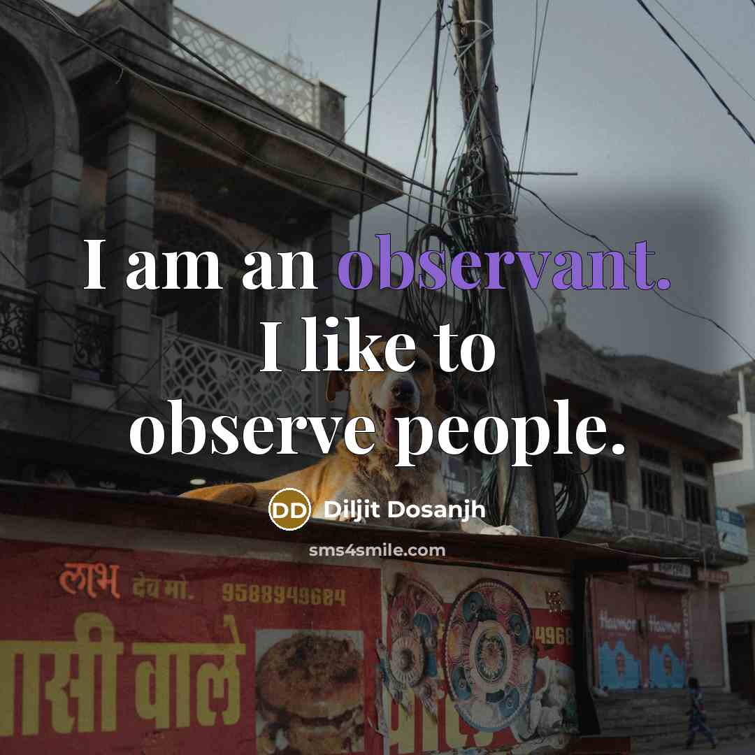 “I am an observant. I like to observe people.…” quote by Diljit Dosanjh