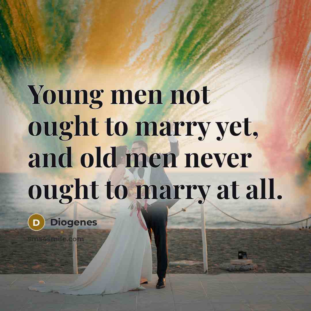 “Young men not ought to marry yet, and old men…” quote by Diogenes