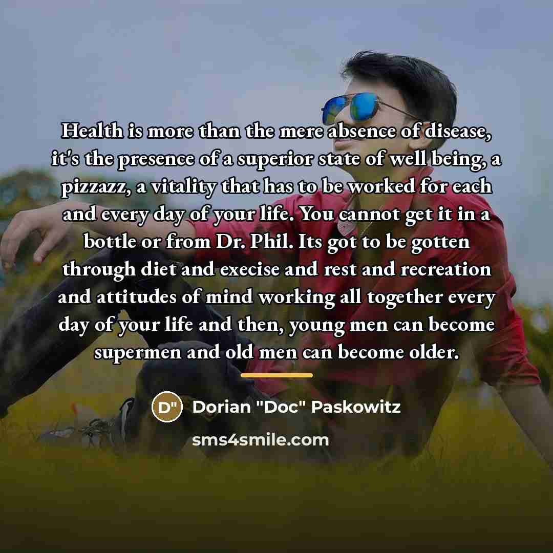 “Health is more than the mere absence of disease, it's…” quote by Dorian "Doc" Paskowitz