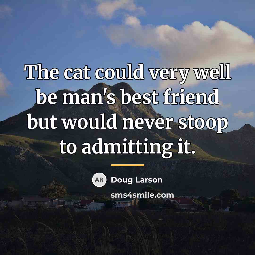 “The cat could very well be man's best friend but…” quote by Doug Larson