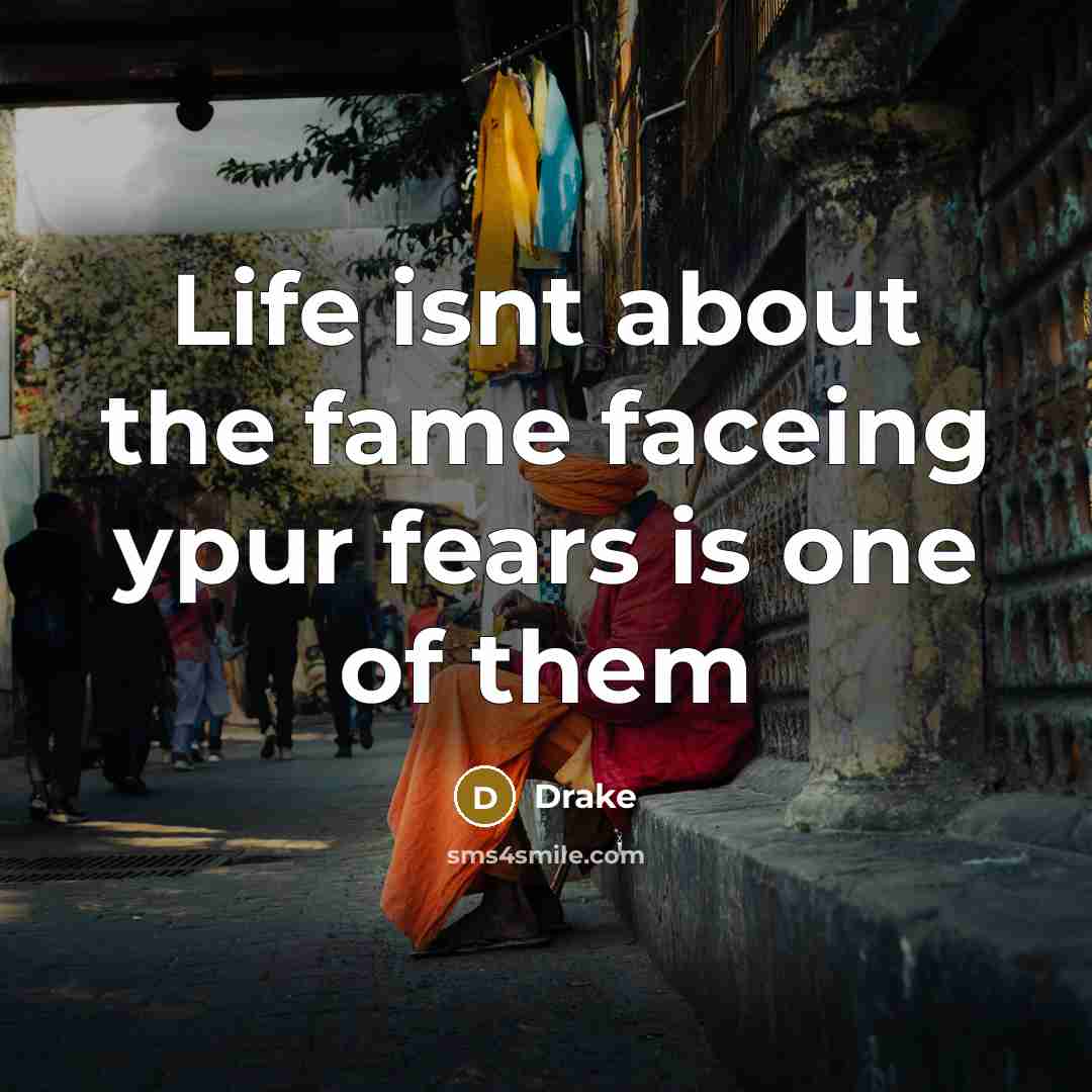 “Life isnt about the fame faceing ypur fears is one…” quote by Drake