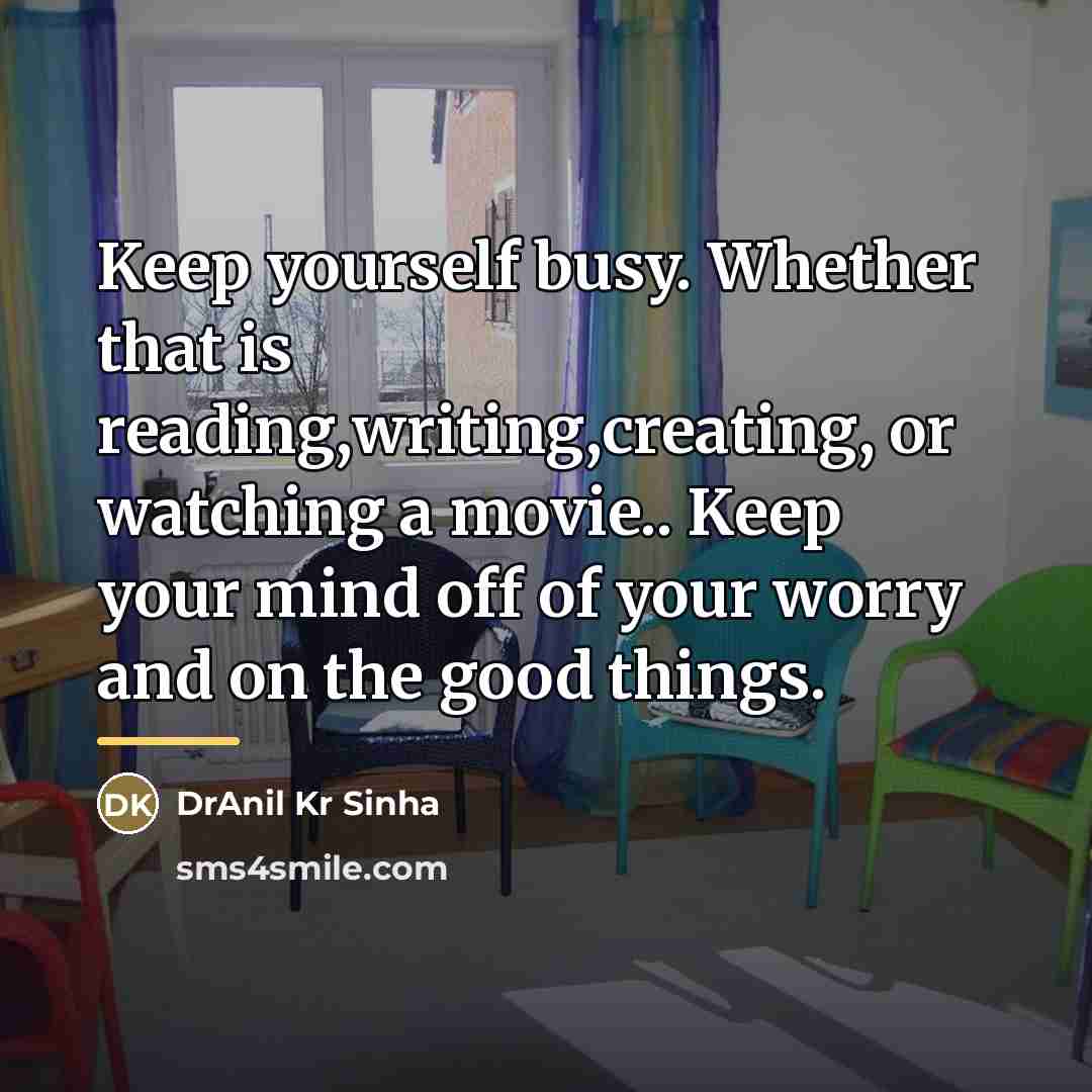 “Keep yourself busy. Whether that is reading,writing,creating, or watching a…” quote by DrAnil Kr Sinha