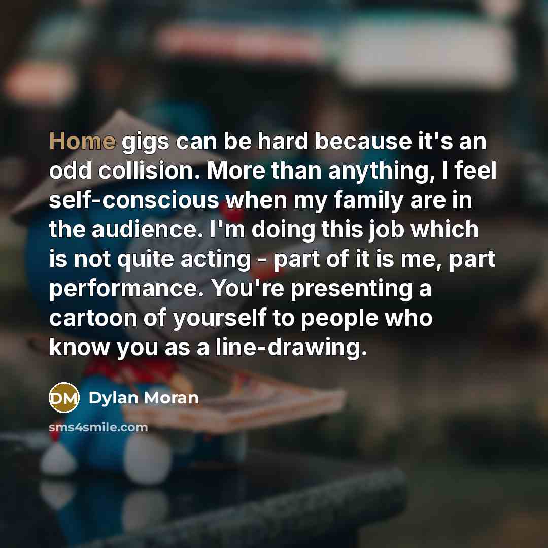 “Home gigs can be hard because it's an odd collision.…” quote by Dylan Moran