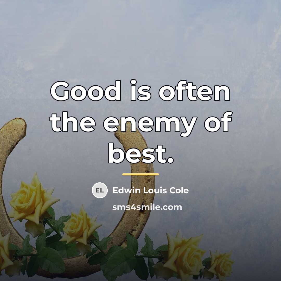 “Good is often the enemy of best.…” quote by Edwin Louis Cole