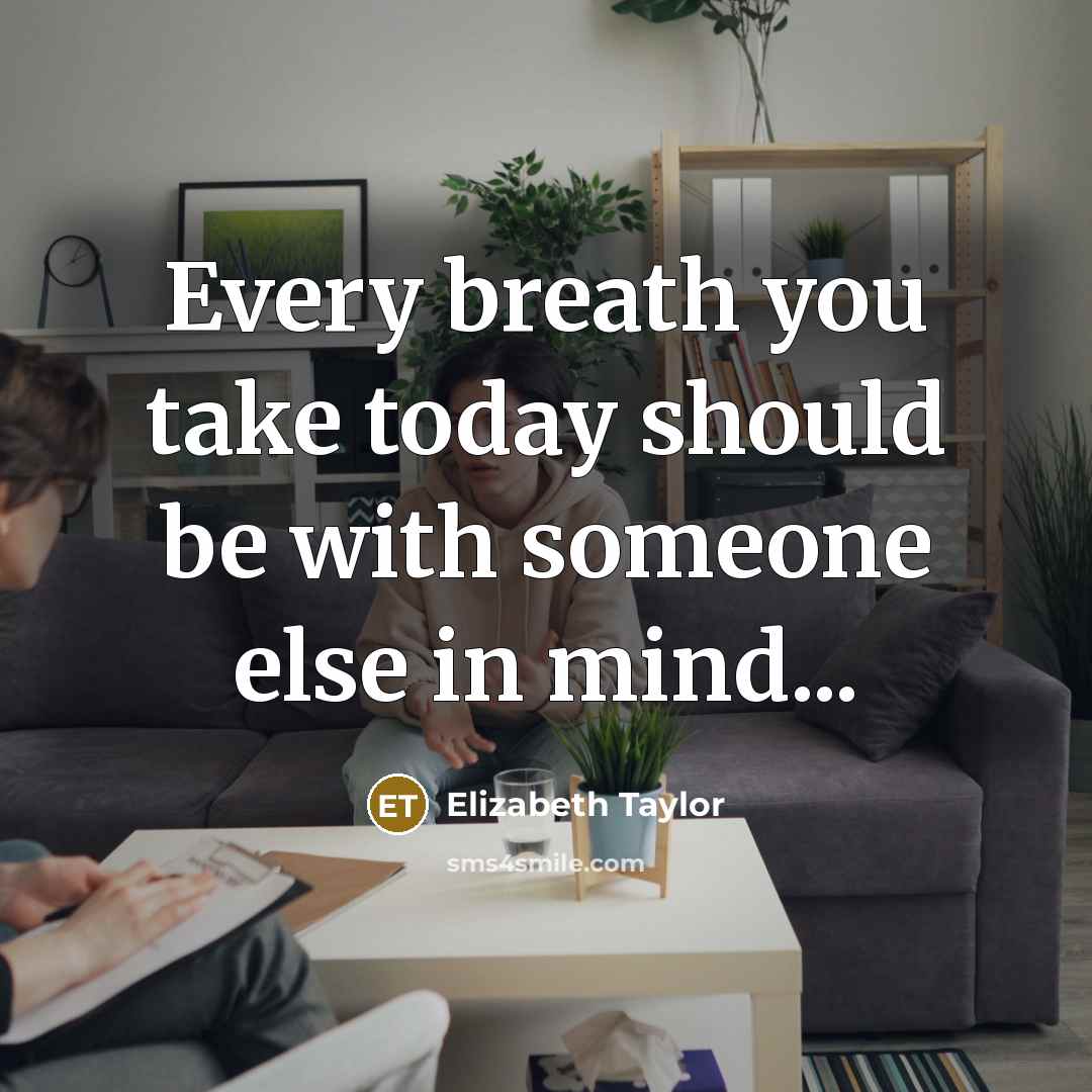 “Every breath you take today should be with someone else…” quote by Elizabeth Taylor