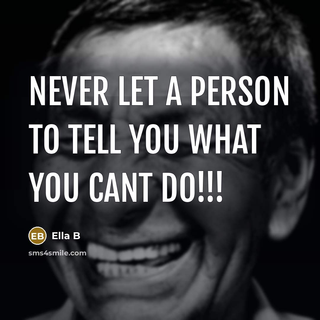 “Never let a person to tell you what you cant…” quote by Ella B
