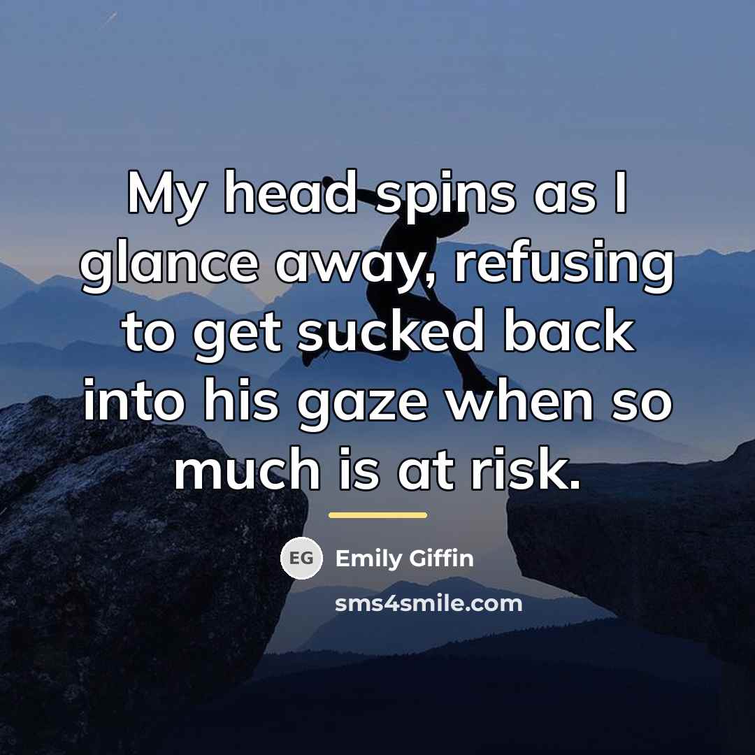 “My head spins as I glance away, refusing to get…” quote by Emily Giffin
