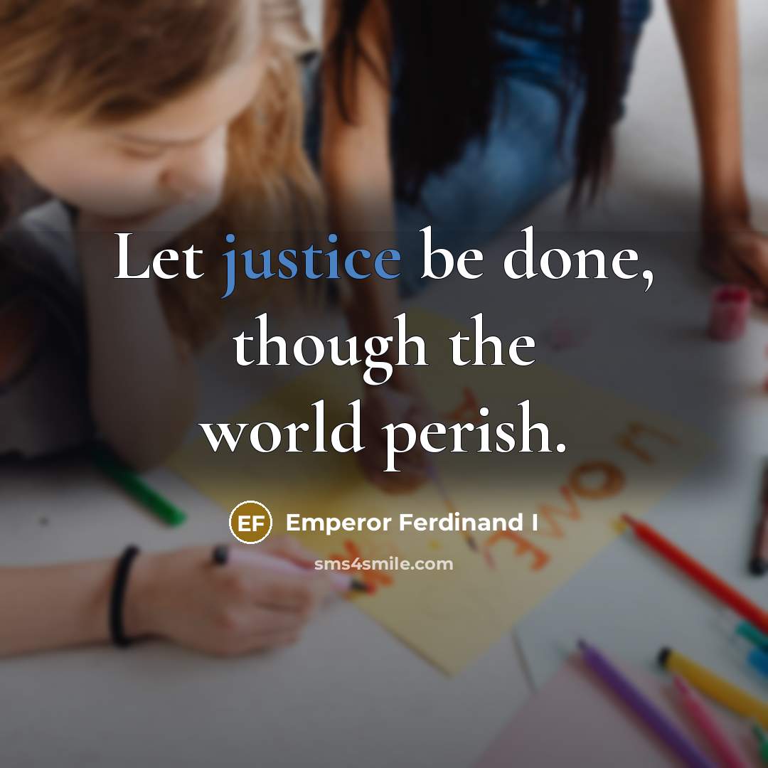 “Let justice be done, though the world perish.” quote by Emperor Ferdinand I