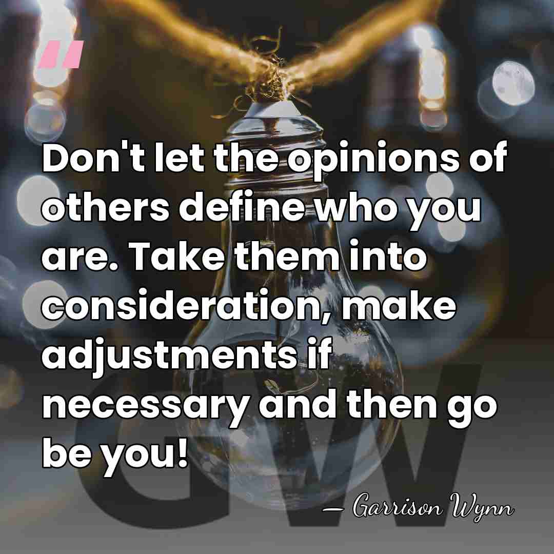 Don't let the opinions of others define who you are. Take them&hellip; - Garrison Wynn