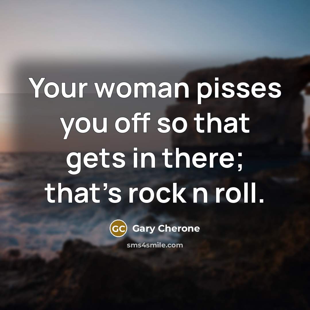 “Your woman pisses you off so that gets in there;…” quote by Gary Cherone