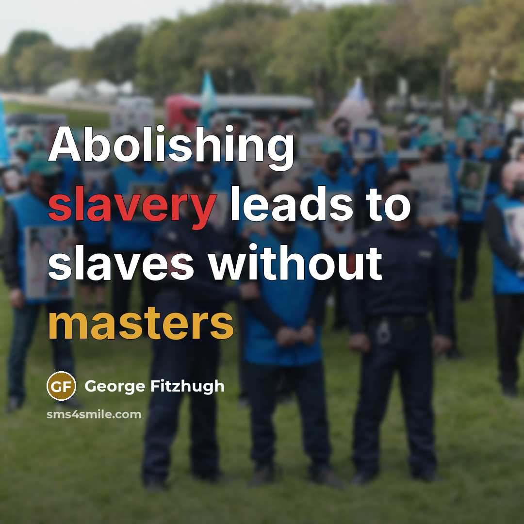“Abolishing slavery leads to slaves without masters…” quote by George Fitzhugh