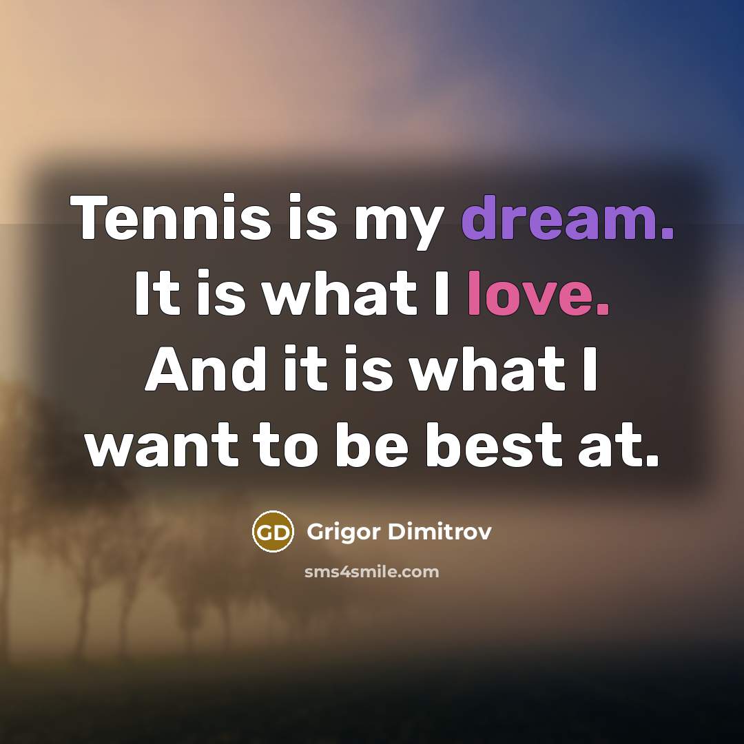 “Tennis is my dream. It is what I love. And…” quote by Grigor Dimitrov
