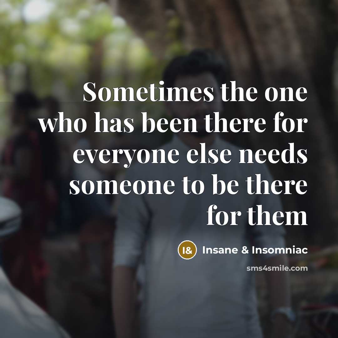 “Sometimes the one who has been there for everyone else…” quote by Insane & Insomniac