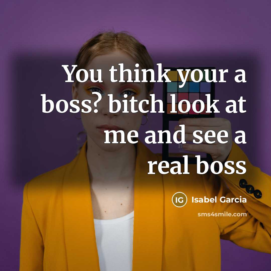 “You think your a boss? bitch look at me and see a real boss” quote by Isabel Garcia