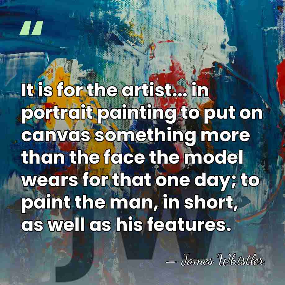 It is for the artist... in portrait painting to put on canvas&hellip; - James Whistler