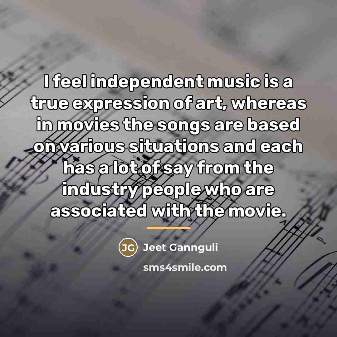 “I feel independent music is a true expression of art,…” quote by Jeet Gannguli