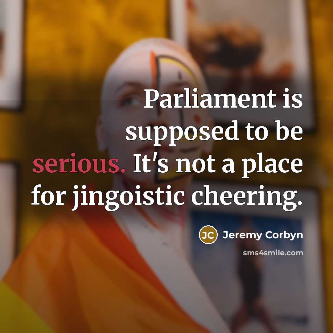 “Parliament is supposed to be serious. It's not a place…” quote by Jeremy Corbyn