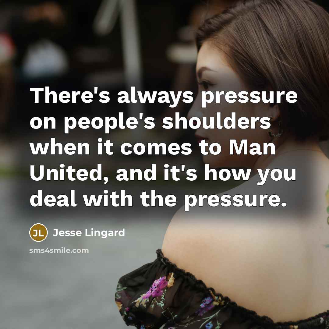 “There's always pressure on people's shoulders when it comes to…” quote by Jesse Lingard