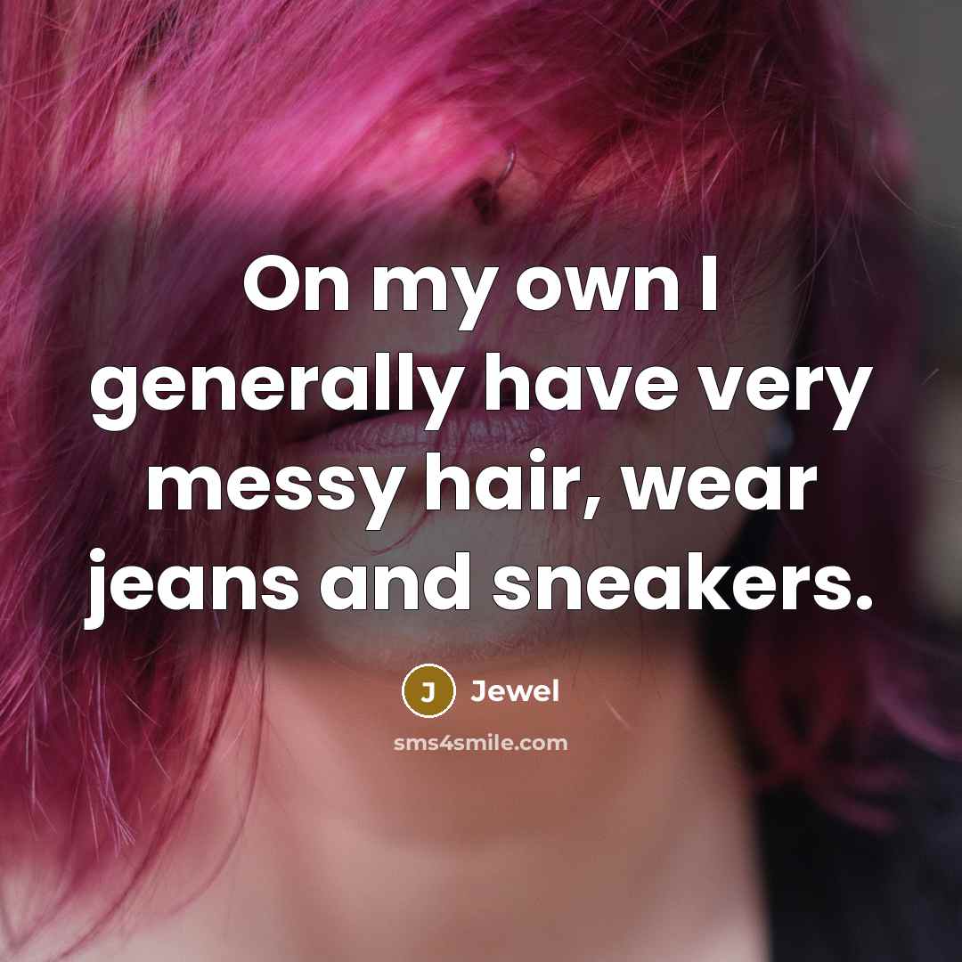 “On my own I generally have very messy hair, wear…” quote by Jewel
