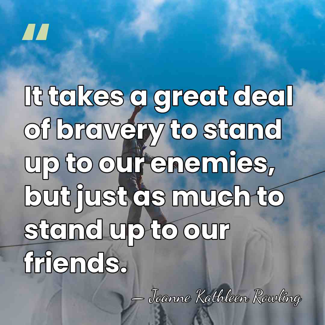 It takes a great deal of bravery to stand up to our&hellip; - Joanne Kathleen Rowling