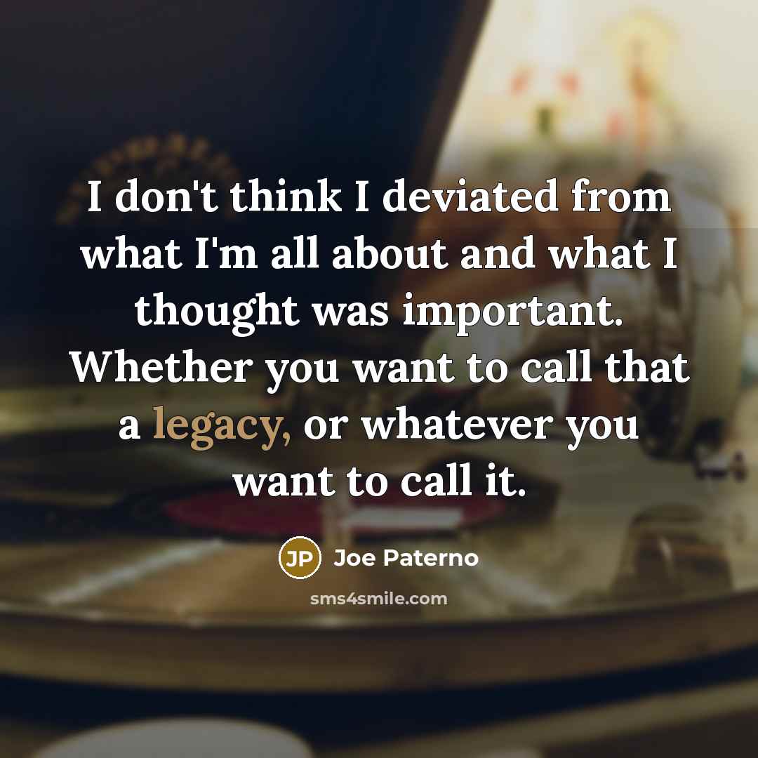 “I don't think I deviated from what I'm all about…” quote by Joe Paterno