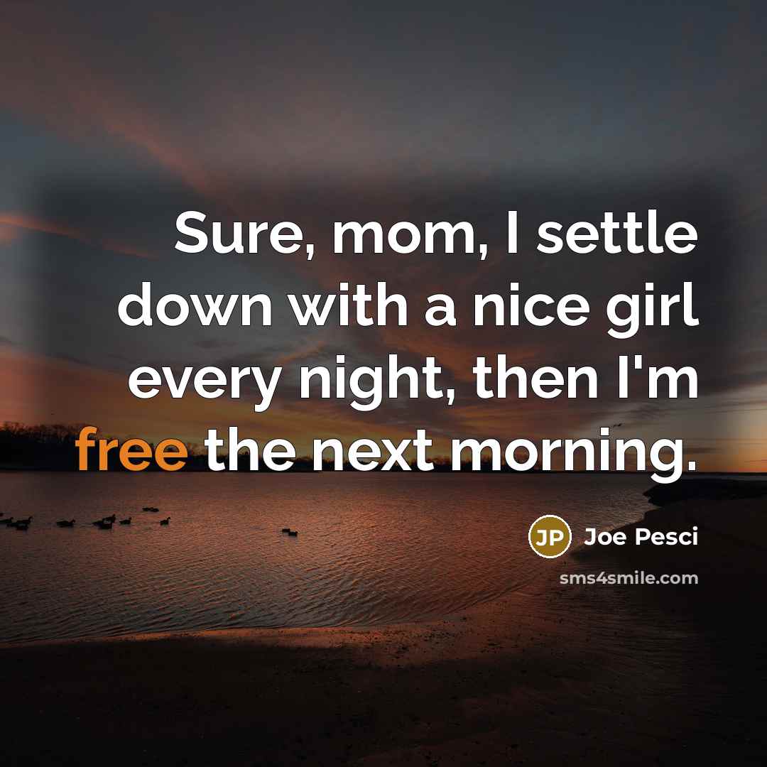 “Sure, mom, I settle down with a nice girl every…” quote by Joe Pesci