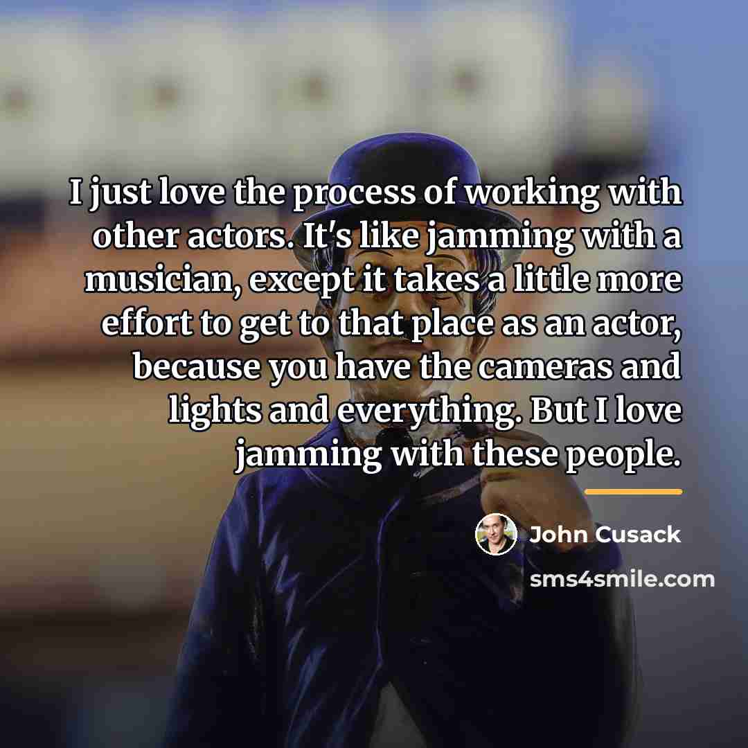 “I just love the process of working with other actors.…” quote by John Cusack