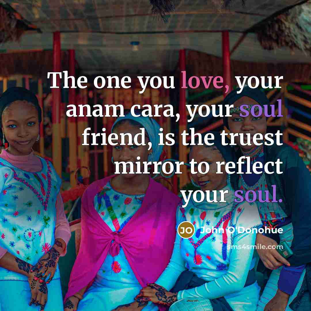 “The one you love, your anam cara, your soul friend,…” quote by John O'Donohue