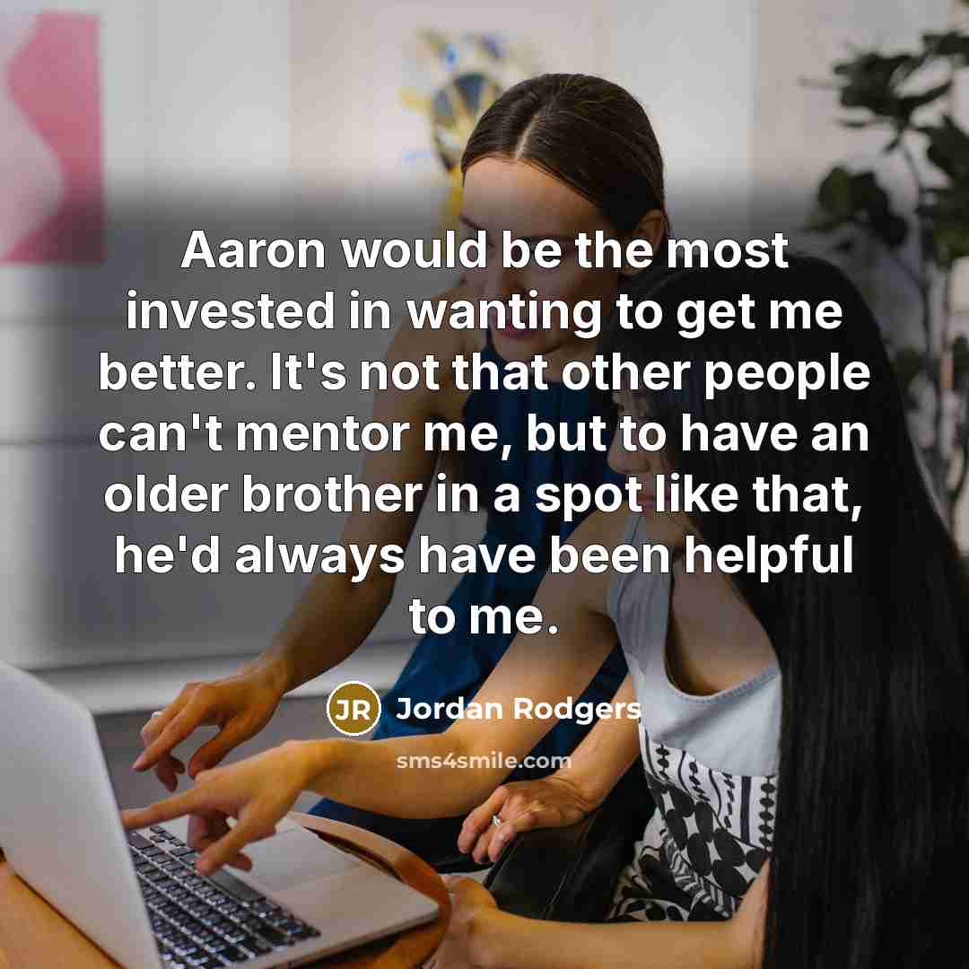 “Aaron would be the most invested in wanting to get…” quote by Jordan Rodgers