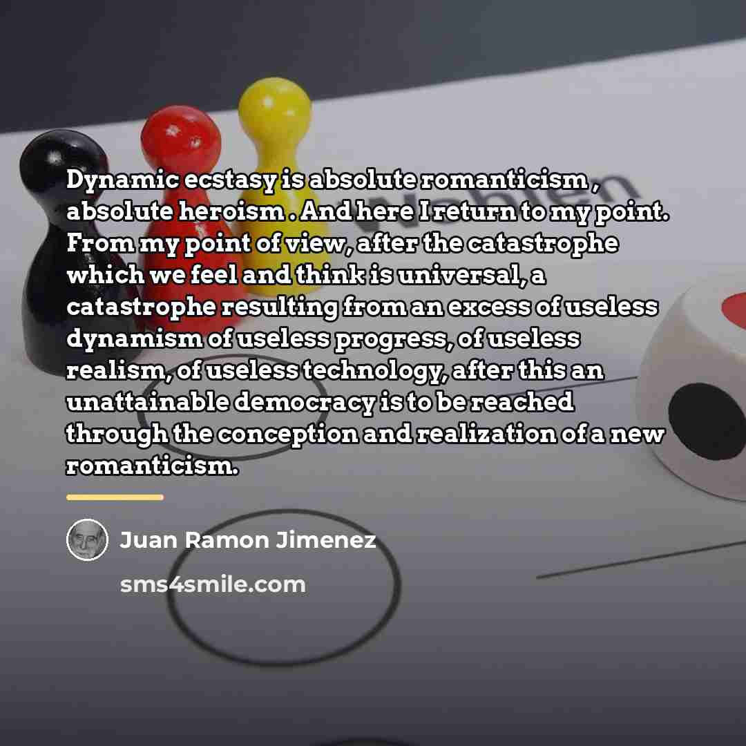“Dynamic ecstasy is absolute romanticism , absolute heroism . And…” quote by Juan Ramon Jimenez