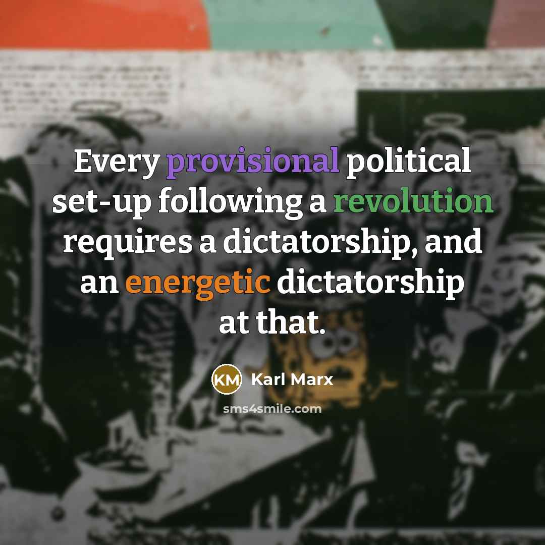 “Every provisional political set-up following a revolution requires a dictatorship,…” quote by Karl Marx