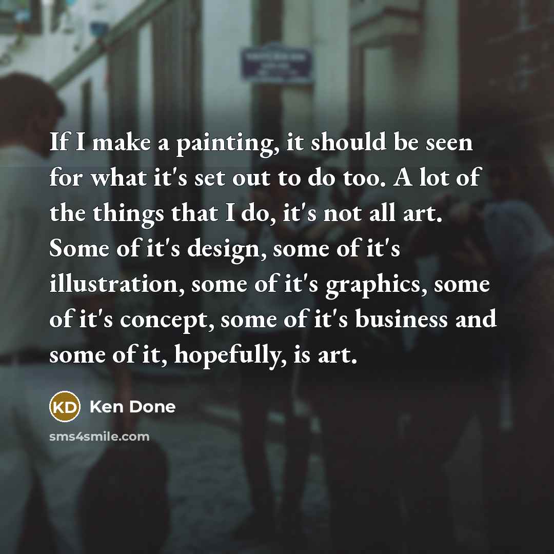 “If I make a painting, it should be seen for…” quote by Ken Done