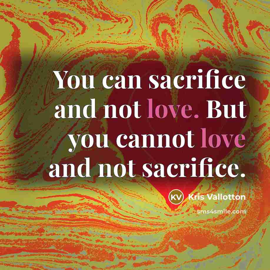 “You can sacrifice and not love. But you cannot love…” quote by Kris Vallotton