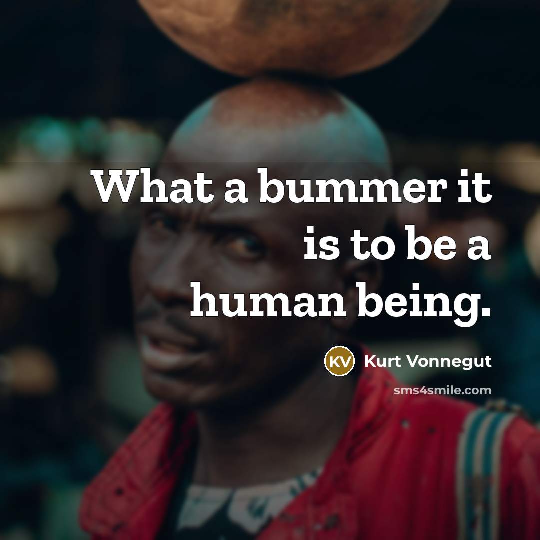 “What a bummer it is to be a human being.…” quote by Kurt Vonnegut