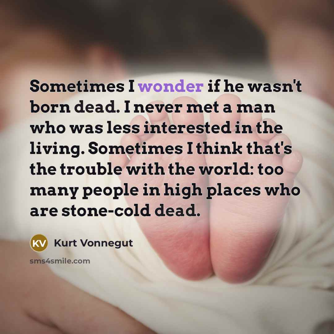 “Sometimes I wonder if he wasn't born dead. I never…” quote by Kurt Vonnegut