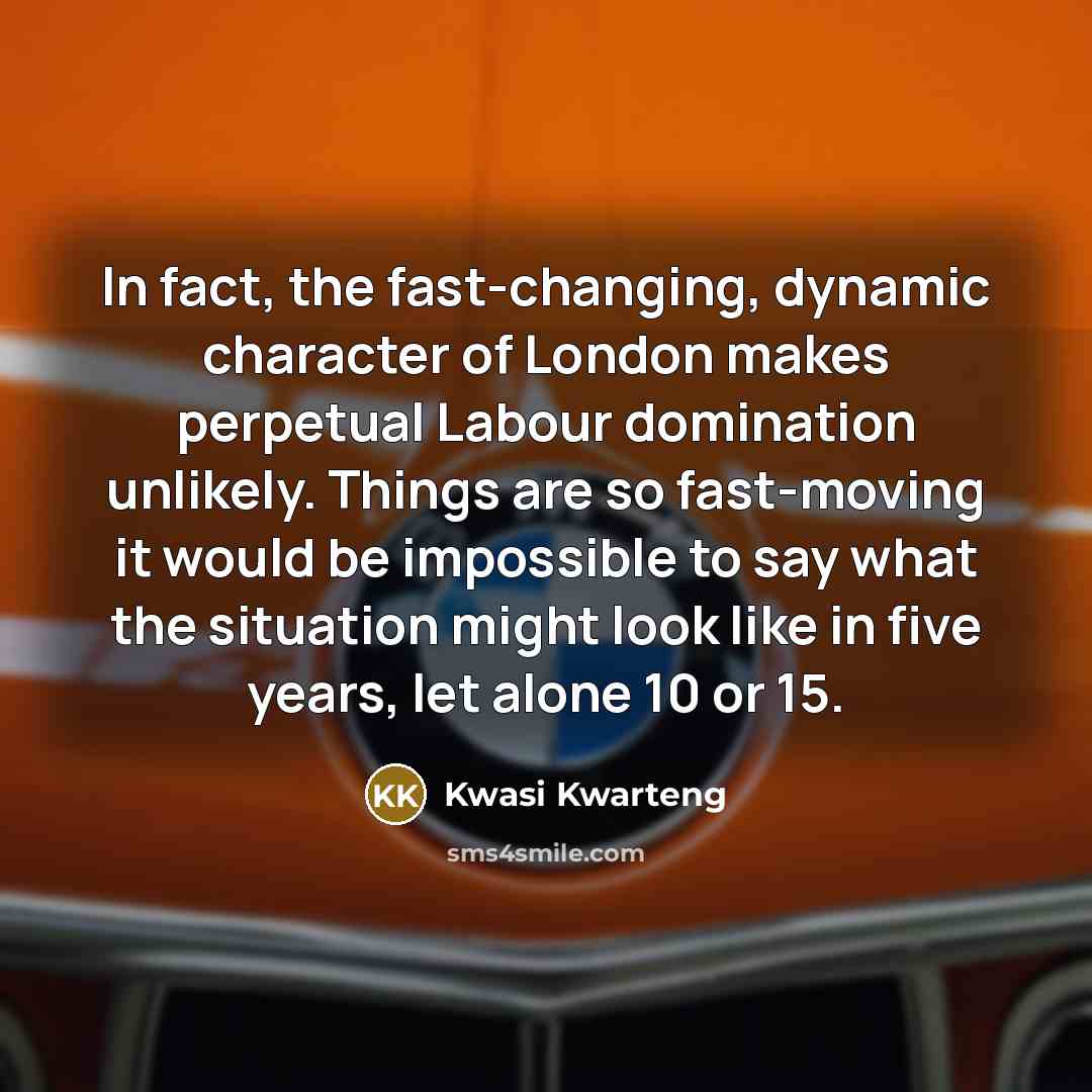 “In fact, the fast-changing, dynamic character of London makes perpetual…” quote by Kwasi Kwarteng