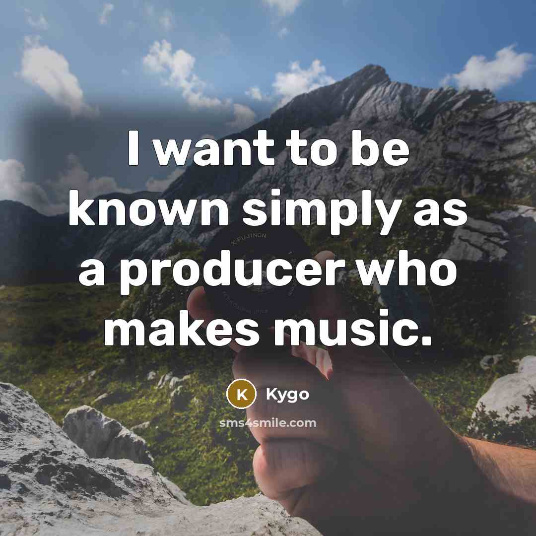 “I want to be known simply as a producer who…” quote by Kygo