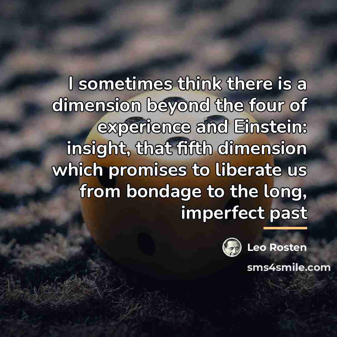 “I sometimes think there is a dimension beyond the four…” quote by Leo Rosten