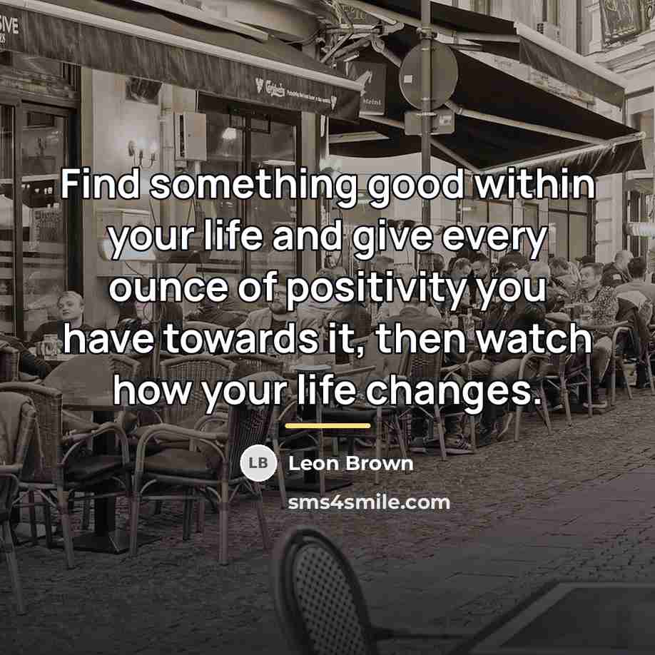 “Find something good within your life and give every ounce…” quote by Leon Brown