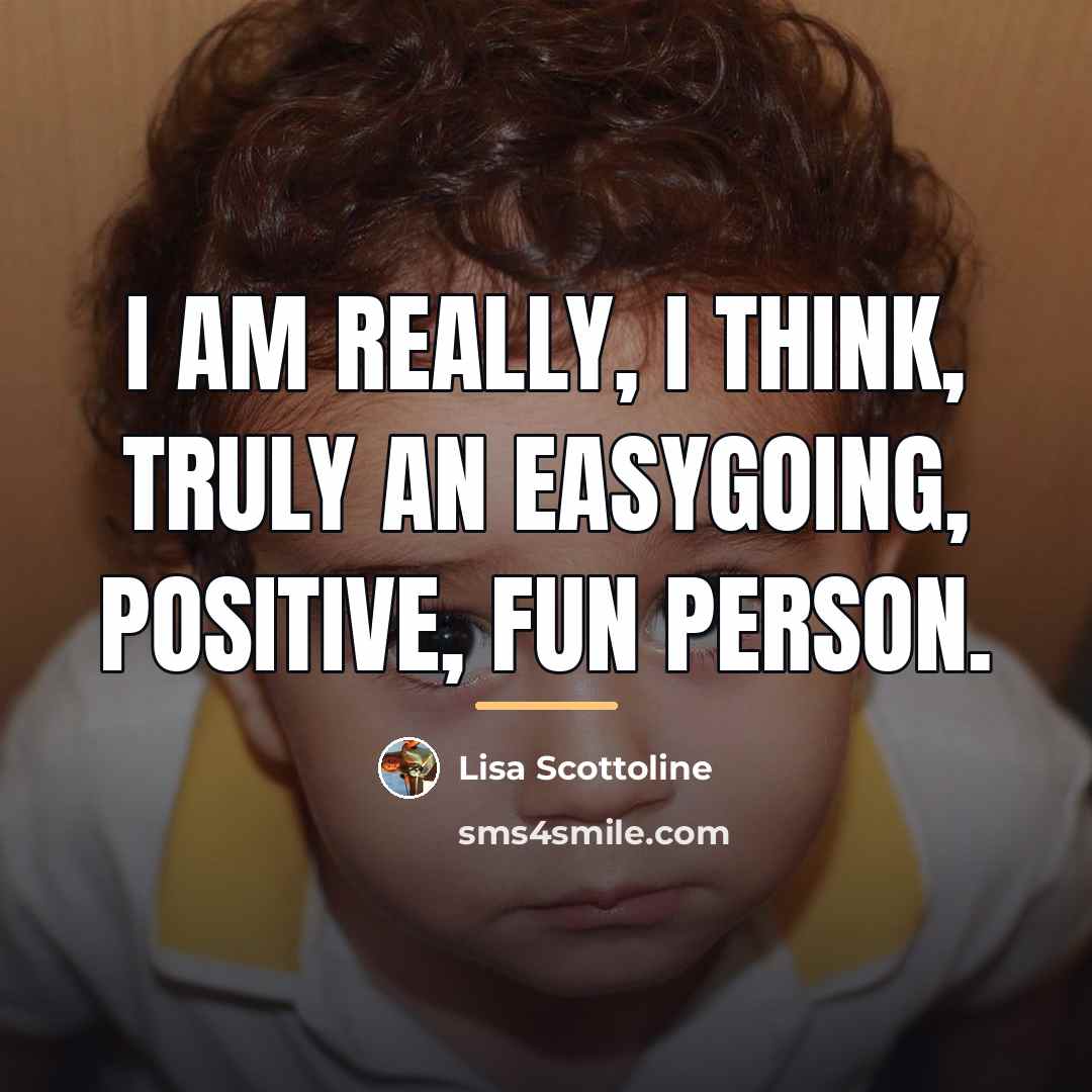 “I am really, I think, truly an easygoing, positive, fun…” quote by Lisa Scottoline