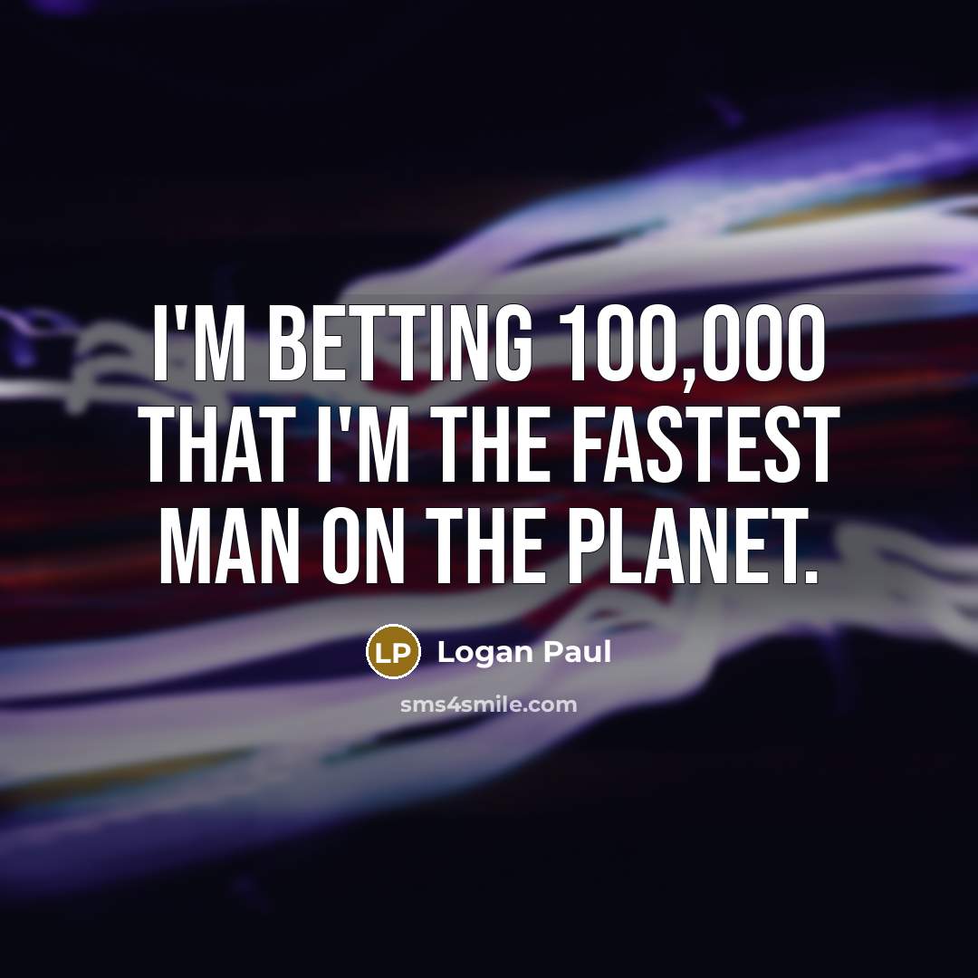 “I'm betting 100,000 that I'm the fastest man on the…” quote by Logan Paul