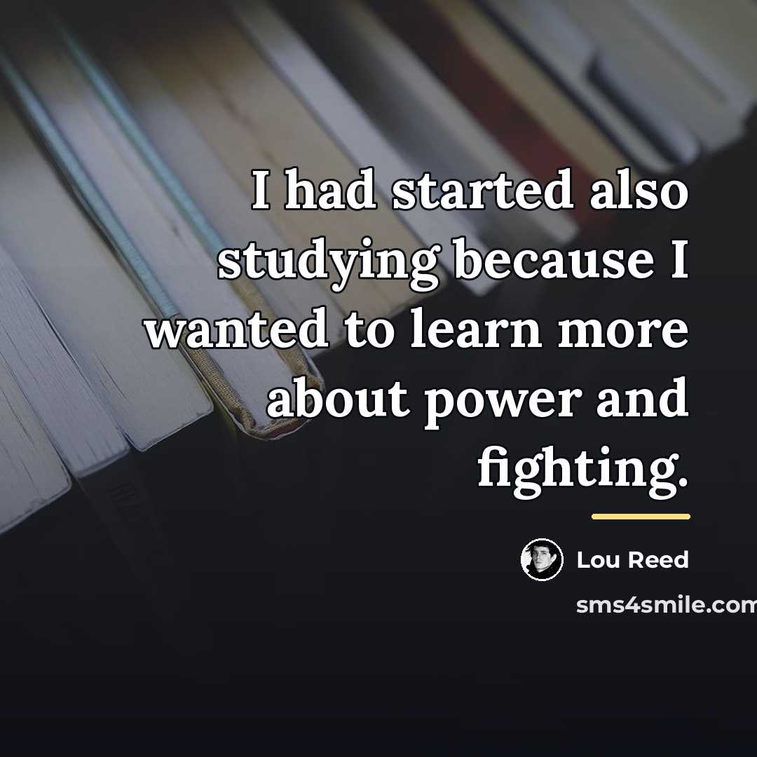 “I had started also studying because I wanted to learn…” quote by Lou Reed