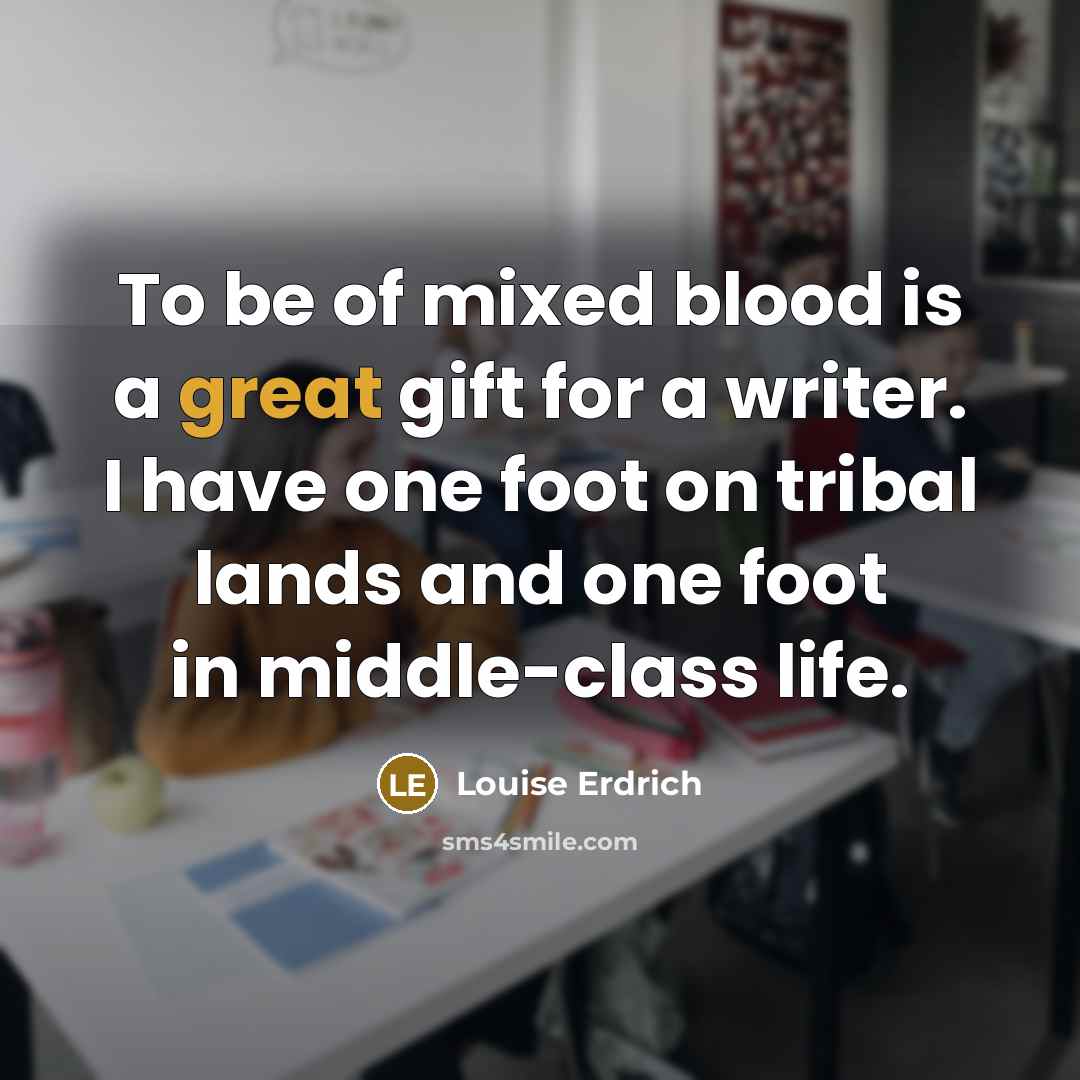 “To be of mixed blood is a great gift for…” quote by Louise Erdrich