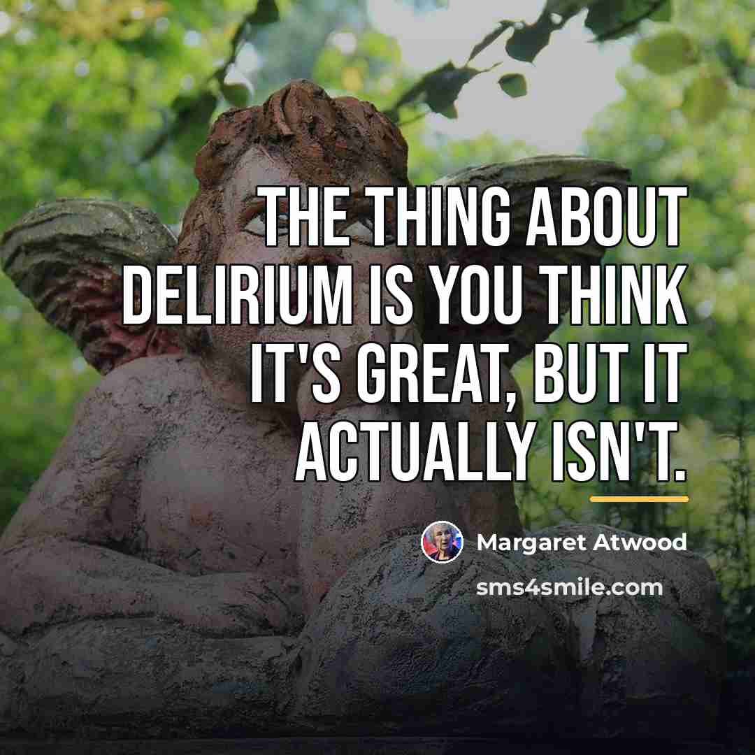 “The thing about delirium is you think it's great, but…” quote by Margaret Atwood